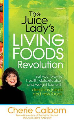 Juice Lady's Living Foods Revolution Eat Your Way to Health, Detoxification, and Weight Loss with Delicious Juices and Raw Foods  9781616383633 Front Cover