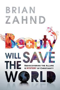 Beauty Will Save the World Rediscovering the Allure and Mystery of Christianity  9781616385859 Front Cover