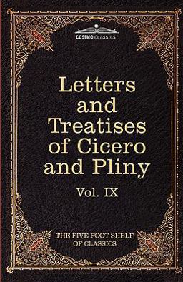 Letters of Marcus Tullius Cicero with His Treatises on Friendship and Old Age; Letters of Pliny the Younger