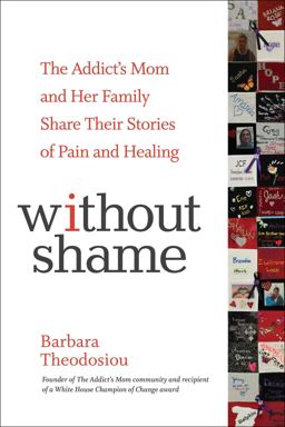 Without Shame The Addict's Mom and Her Family Share Their Stories of Pain and Healing  9781616497798 Front Cover