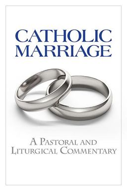 Catholic Marriage A Pastoral and Liturgical Commentary  9781616715076 Front Cover