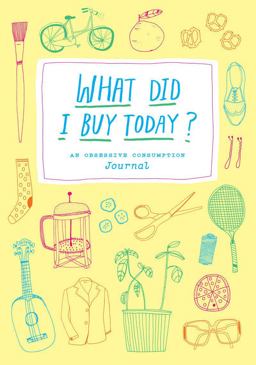 What Did I Buy Today? An Obsessive Consumption Journal  9781616891367 Front Cover