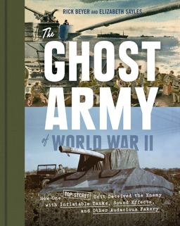 Ghost Army of WW2 *USE 9781797225296 * How One Top-Secret Unit Deceived the Enemy with Inflatable Tanks, Sound Effects, and Other Audacious Fakery  9781616893187 Front Cover