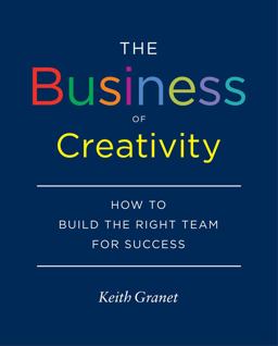 Business of Creativity How to Build the Right Team for Success  9781616893941 Front Cover