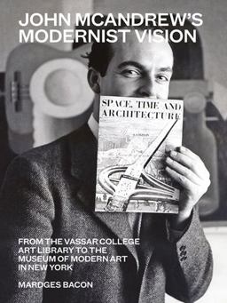 John Mcandrew's Modernist Vision From the Vassar College Art Library to the Museum of Modern Art in New York  9781616896409 Front Cover