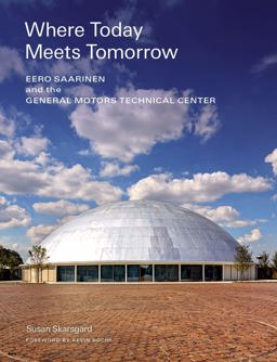 Where Today Meets Tomorrow: Eero Saarinen and the General Motors Technical Center  9781616897697 Front Cover