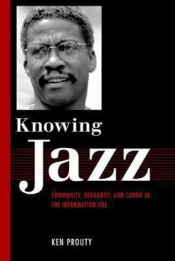 Knowing Jazz Community, Pedagogy, and Canon in the Information Age  9781617031632 Front Cover