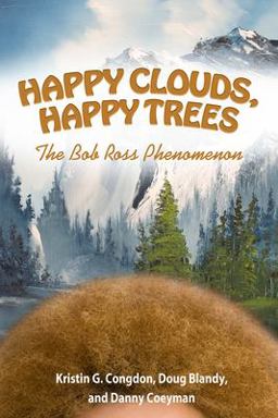 Happy Clouds, Happy Trees The Bob Ross Phenomenon  9781617039959 Front Cover