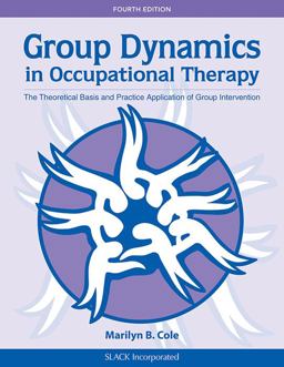 Group Dynamics in Occupational Therapy The Theoretical Basis and Practice Application of Group Intervention 4th 9781617110115 Front Cover