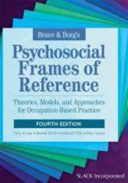 Bruce and Borg's Psychosocial Frames of Reference Theories, Models, and Approaches for Occupation-Based Practice 4th 9781617116223 Front Cover
