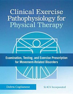 Clinical Exercise Pathophysiology for Physical Therapy Examination, Testing, and Exercise Prescription for Movement-Related Disorders  9781617116452 Front Cover