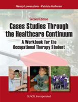 Case Studies Through the Health Care Continuum A Workbook for the Occupational Therapy Student 2nd 9781617118333 Front Cover