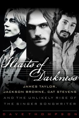 Hearts of Darkness James Taylor, Jackson Browne, Cat Stevens, and the Unlikely Rise of the Singer-Songwriter  9781617130311 Front Cover