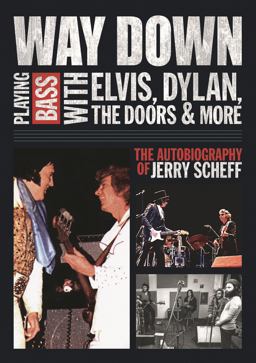 Way Down Playing Bass with Elvis, Dylan, the Doors and More - the Autobiography of Jerry Scheff  9781617130328 Front Cover