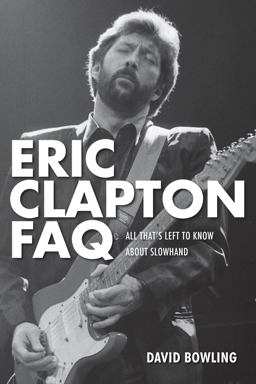 Eric Clapton FAQ All That's Left to Know about Slowhand  9781617134548 Front Cover