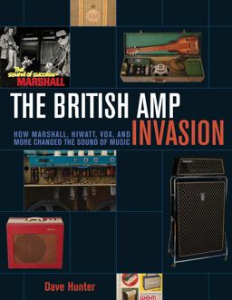 British Amp Invasion How Marshall, Hiwatt, Vox, and More Changed the Sound of Music  9781617136399 Front Cover