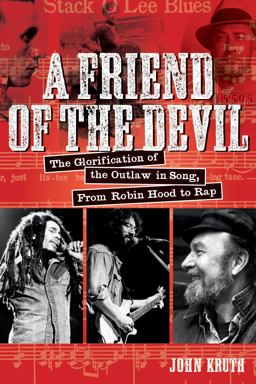 Friend of the Devil The Glorification of Outlaw in Song, from Robin Hood to Rap  9781617136719 Front Cover