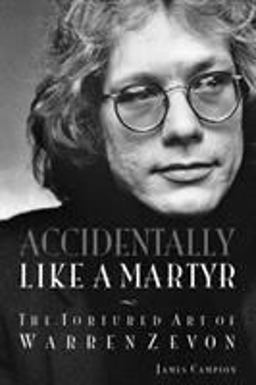 Accidentally Like a Martyr The Tortured Art of Warren Zevon  9781617136726 Front Cover