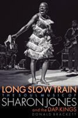 Long Slow Train The Soul Music of Sharon Jones and the Dap-Kings  9781617136917 Front Cover