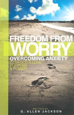 Freedom from Worry Overcoming Anxiety with God's Love, Purpose and Power 1st 9781617180057 Front Cover