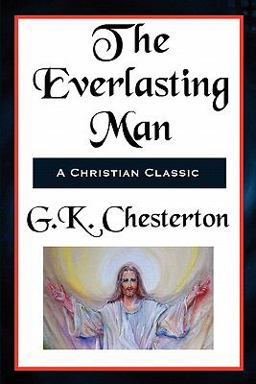 The Everlasting Man Complete and Unabridged