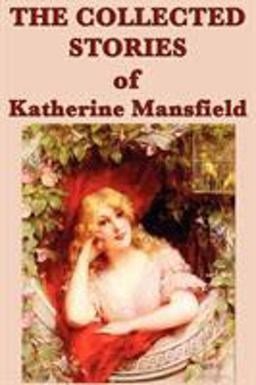 The Collected Stories of Katherine Mansfield The Collected Stories of Katherine Mansfield