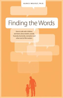 Finding the Words How to Talk with Children and Teens about Death, Suicide, Homicide, Funerals, Cremation, and Other End-Of-Life Matters  9781617221897 Front Cover