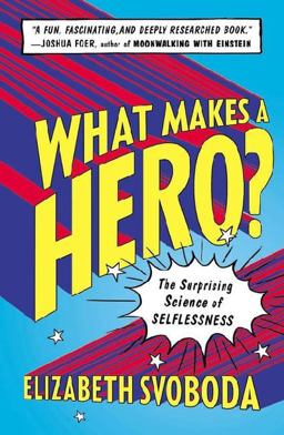 What Makes a Hero? The Surprising Science of Selflessness  9781617230134 Front Cover