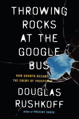 Throwing Rocks at the Google Bus How Growth Became the Enemy of Prosperity  9781617230172 Front Cover