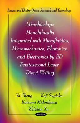 Microbiochips Monolithically Integrated with Microfluidics, Micromechanics, Photonics, and Electronics by 3D Femtosecond Laser Direct Writing 2010 9781617282799 Front Cover