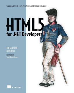 HTML5 for . NET Developers Single Page Web Apps, JavaScript, and Semantic Markup  9781617290435 Front Cover