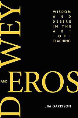 Dewey and Eros Wisdom and Desire in the Art of Teaching  9781617350528 Front Cover