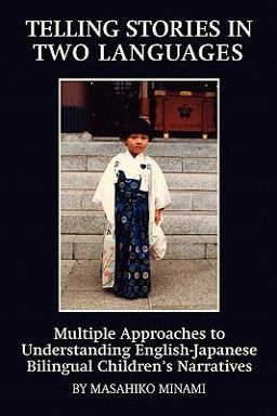 Telling Stories in Two Languages Multiple Approaches to Understanding English-Japanese Bilingual Children's Narratives  9781617353543 Front Cover