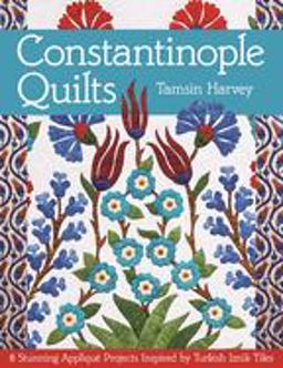 Constantinople Quilts 8 Stunning Appliquï¿½ Projects Inspired by Turkish Iznik Tiles  9781617450112 Front Cover