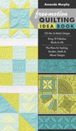 Free-Motion Quilting Idea Book 155 Mix and Match Designs - Bring 30 Fabulous Blocks to Life - Plus Plans for Sashing, Borders, Motifs and Allover Designs  9781617451010 Front Cover