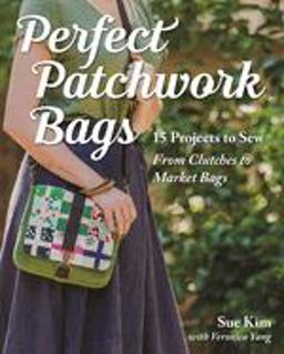 Perfect Patchwork Bags 15 Projects to Sew - from Clutches to Market Bags  9781617451454 Front Cover