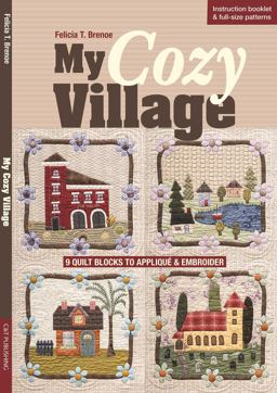 My Cozy Village 9 Quilt Blocks to Appliquï¿½ and Embroider  9781617452376 Front Cover