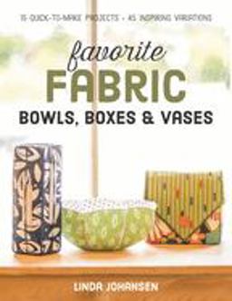 Favorite Fabric Bowls, Boxes and Vases 15 Quick-To-Make Projects - 45 Inspiring Variations  9781617452499 Front Cover