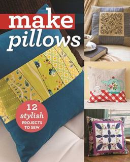 Make Pillows 12 Stylish Projects to Sew  9781617452512 Front Cover
