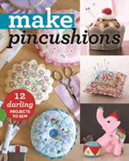 Make Pincushions 12 Darling Projects to Sew  9781617452550 Front Cover