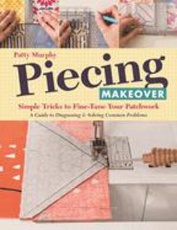 Piecing Makeover Simple Tricks to Fine-Tune Your Patchwork * a Guide to Diagnosing and Solving Common Problems  9781617452574 Front Cover