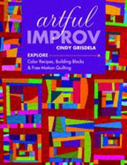 Artful Improv Explore Color Recipes, Building Blocks and Free-Motion Quilting  9781617452611 Front Cover