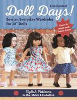 Doll Days! Sew an Everyday Wardrobe for 18 Dolls Stylish Patterns to Mix, Match and Embellish  9781617452673 Front Cover
