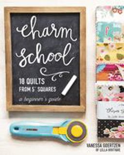 Charm School--18 Quilts from 5 Squares A Beginner's Guide  9781617452710 Front Cover