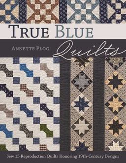 True Blue Quilts Sew 15 Reproduction Quilts Honoring 19th-Century Designs  9781617453403 Front Cover