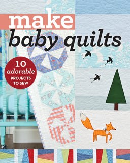 Make Baby Quilts 10 Adorable Projects to Sew  9781617454905 Front Cover