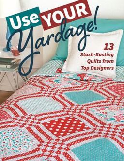 Use Your Yardage! 11 Stash-Busting Quilts from Top Designers  9781617454929 Front Cover