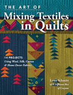 Art of Mixing Textiles in Quilts 14 Projects Using Wool, Silk, Cotton and Home Decor Fabrics  9781617455407 Front Cover