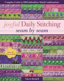 Joyful Daily Stitching, Seam by Seam Complete Guide to 500 Embroidery-Stitch Combinations, Perfect for Crazy Quilting  9781617455513 Front Cover