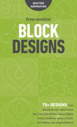 Free-Motion Block Designs 75+ Designs from Natalia Bonner, Geta Grama, Don Linn, Gina Perkes, Sylvia Pippen, Kathy Sandbach, Jessica Schick, Hari Walner, and Angela Walters!  9781617456251 Front Cover